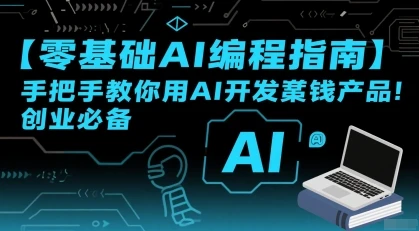 【精】零基础AI编程指南，手把手教你用AI开发賺钱产品！创业必备-知行客