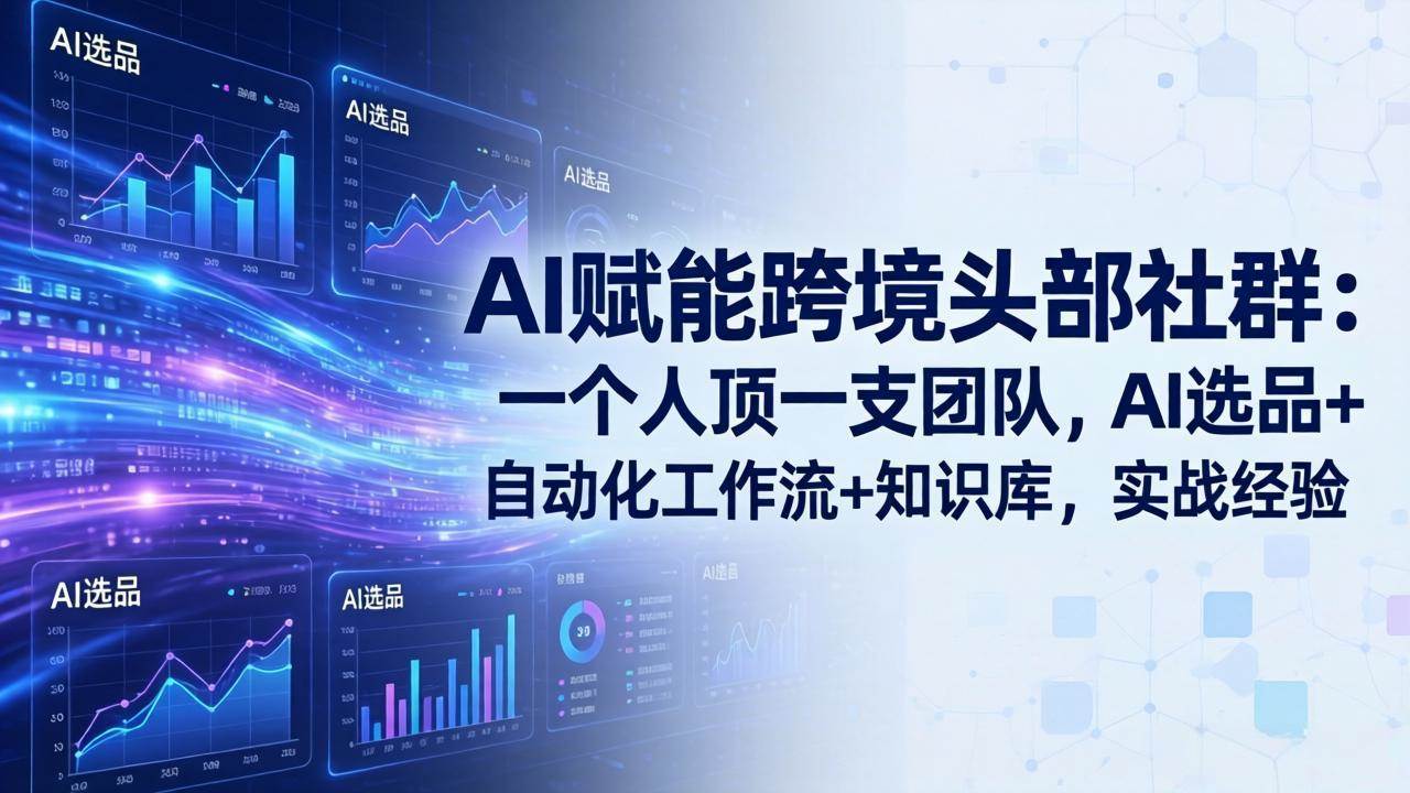 （17750期）AI赋能跨境头部社群：一个人顶一支团队，AI选品+自动化工作流+知识库，实战经验-更新3月-知行客