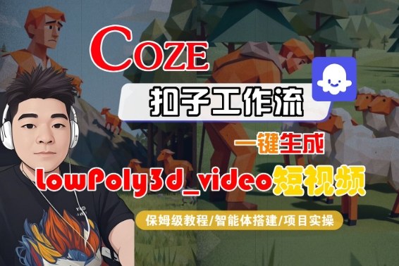 Coze扣子智能体工作流一键生成“LowPoly3d_video“短视频，全流程保姆级教学-知行客