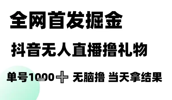 全网首发掘金抖音无人直播撸礼物，单号1k +无脑撸，当天拿结果【揭秘】-知行客