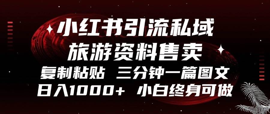 （13260期）小红书引流私域旅游资料售卖，复制粘贴，三分钟一篇图文，日入1000+，…-知行客