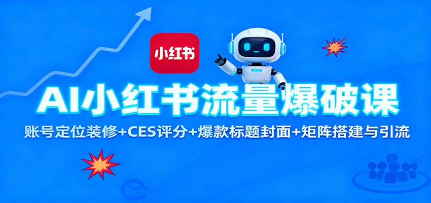 AI小红书流量爆破课：账号定位装修+CES 评分+爆款标题封面+矩阵搭建与引流-知行客