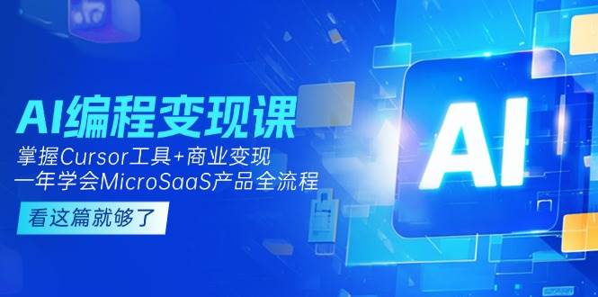（15063期）AI编程变现课：掌握Cursor工具+商业变现，一年学会MicroSaaS产品全流程-知行客