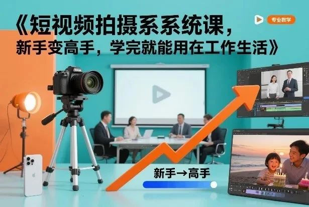 【精】短视频拍摄系统课，新手变高手，学完就能用在工作生活-知行客