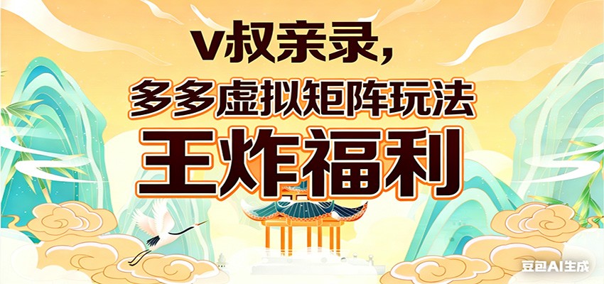 v叔亲录，多多虚拟矩阵玩法，王炸福利限时领取-知行客