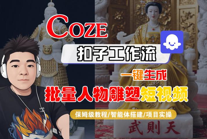 Coze扣子工作流一键生成批量人物雕塑短视频，保姆级教程-智能体搭建-项目实操-知行客