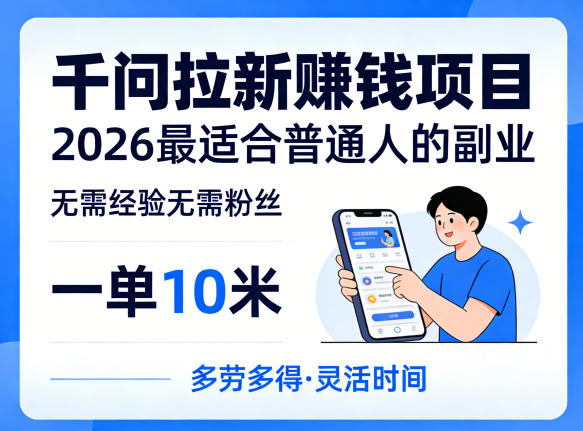 一单10米，不少人都在找的千问拉新賺钱项目，无需经验无需粉丝，2026最适合普通人副业-知行客