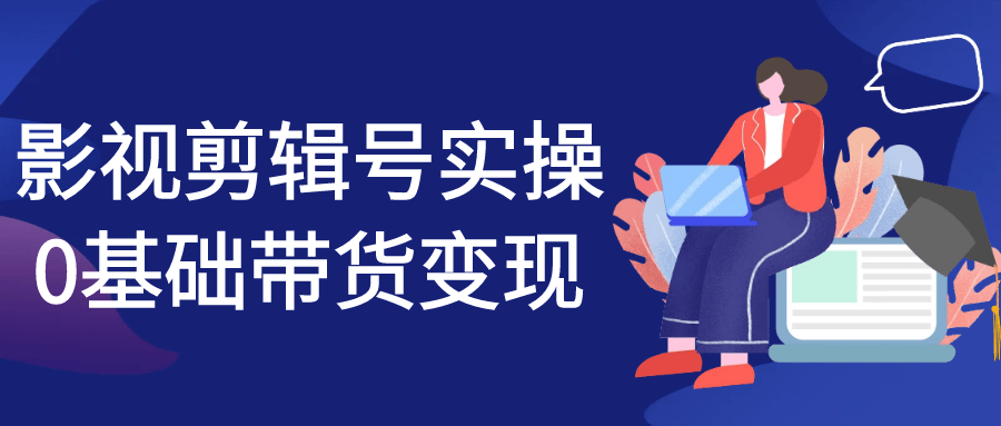 影视剪辑号实操0基础带货变现-知行客