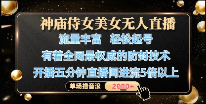 神庙侍女美女无人直播，轻松起号，有着全网最权威的防封技术，单场撸音浪1k+-知行客