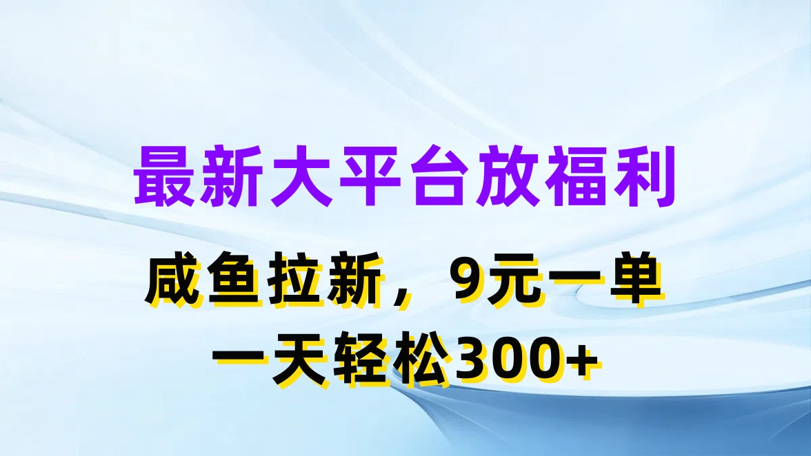 （11403期）最新蓝海项目，闲鱼平台放福利，拉新一单9元，轻轻松松日入300+-知行客