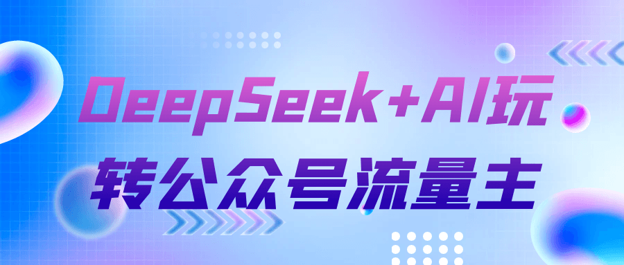 DeepSeek+AI玩转公众号流量主 | 资源下载 - 知行客-知行客