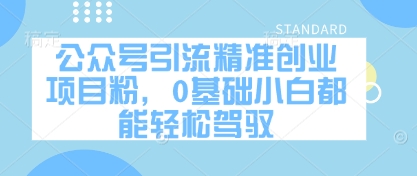 公众号引流精准创业项目粉，0基础小白都能轻松驾驭-知行客