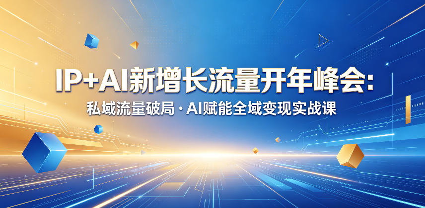 IP+AI新增长流量开年峰会：私域流量破局・AI赋能全域变现实战课-知行客