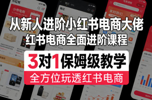 从新人进阶小红书电商大佬，红书电商全面进阶课程，3对1保姆级教学，全方位玩透红书电商-知行客