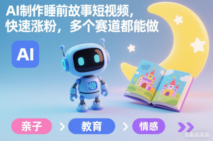 AI制作睡前故事短视频，快速涨粉，多个赛道都能做-知行客