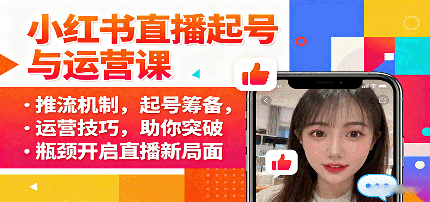 小红书直播起号与运营课：推流机制，起号筹备，运营技巧，助你突破瓶颈开启直播新局面-知行客