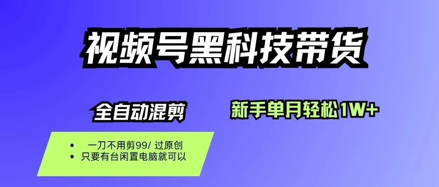 视频号黑科技短视频带货，新手也能单月到手1W+，一刀不用剪，零投资-知行客