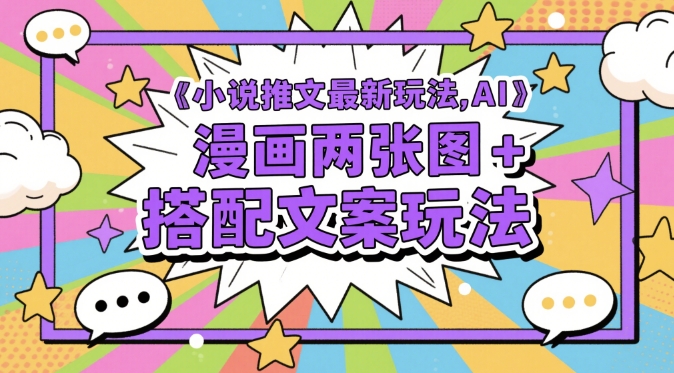 小说推文最新玩法，AI漫画两张图+搭配文案玩法-知行客
