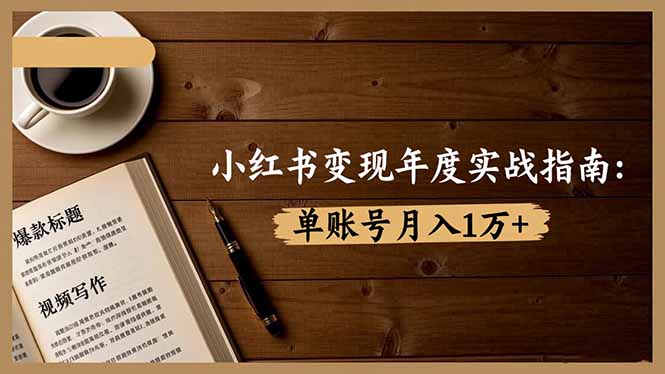 小红书变现年度实战指南：7大变现方式/爆款标题/视频写作，单账号月入1万+-知行客