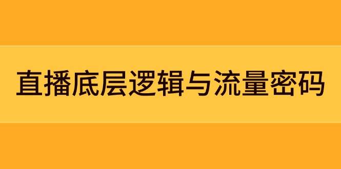 （14695期）直播底层逻辑与流量密码：定位模型+案例拆解，急速流承接与数据优化全攻略-知行客