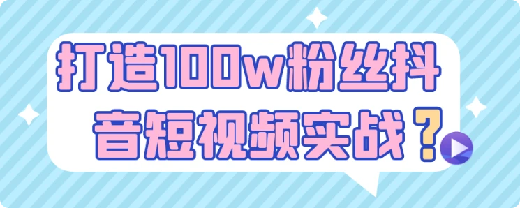 【精】打造100w粉丝抖音短视频实战-知行客