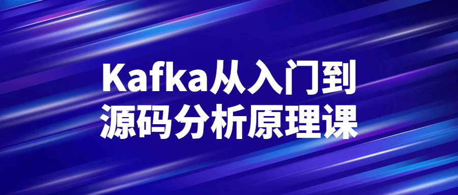 Kafka从入门到源码分析原理课-知行客