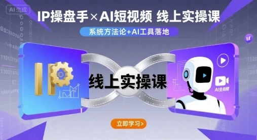 【精】IP操盘手线上实操课，AI短视频线上课-知行客