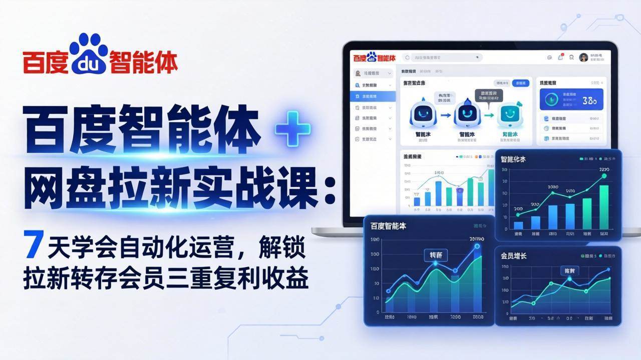 （17763期）百度智能体 + 网盘拉新实战课：7 天学会自动化运营，解锁拉新转存会员三重复利收益-知行客
