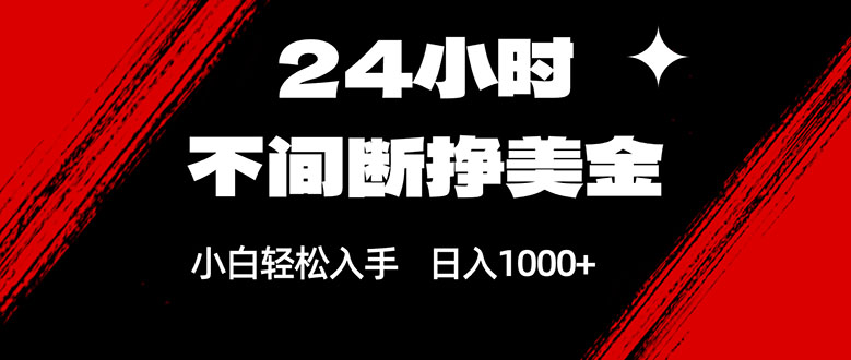 24小时不间断挣美金，小白轻松上手，日入1000+-知行客